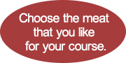 Choose the meat that you like for your course.